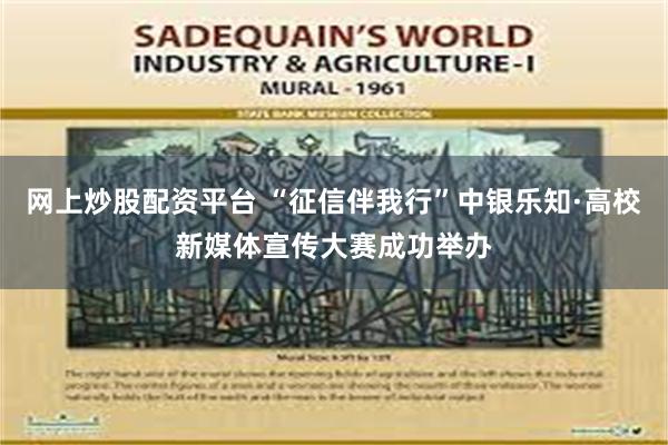 网上炒股配资平台 “征信伴我行”中银乐知·高校新媒体宣传大赛成功举办