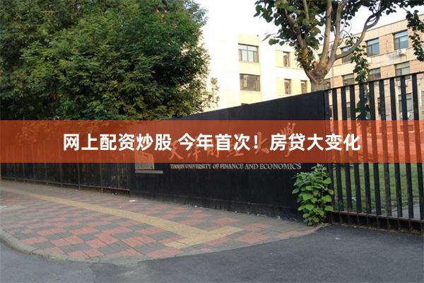 网上配资炒股 今年首次！房贷大变化
