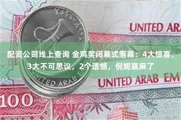 配资公司线上查询 金鸡奖闭幕式落幕：4大惊喜，3大不可思议，2个遗憾，倪妮赢麻了
