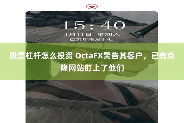 股票杠杆怎么投资 OctaFX警告其客户，已有克隆网站盯上了他们